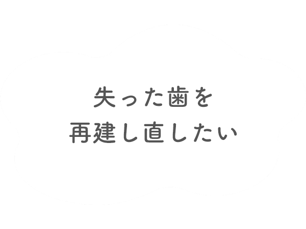 失った歯を再建し直したい