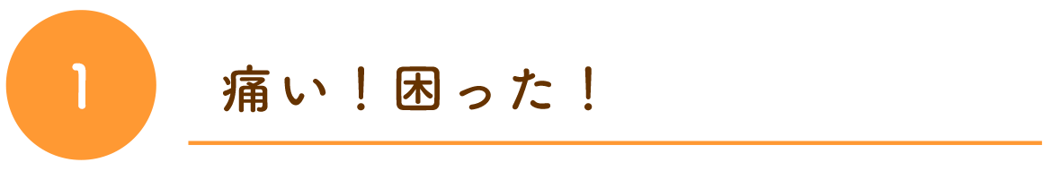 痛い！困った！